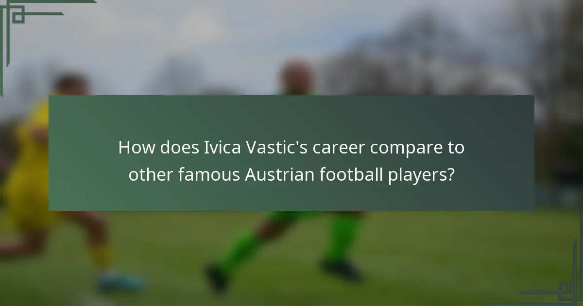 How does Ivica Vastic's career compare to other famous Austrian football players?