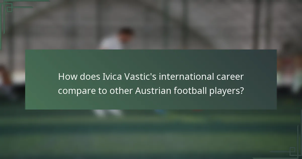How does Ivica Vastic's international career compare to other Austrian football players?