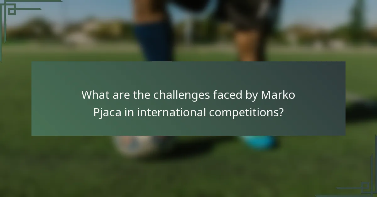 What are the challenges faced by Marko Pjaca in international competitions?