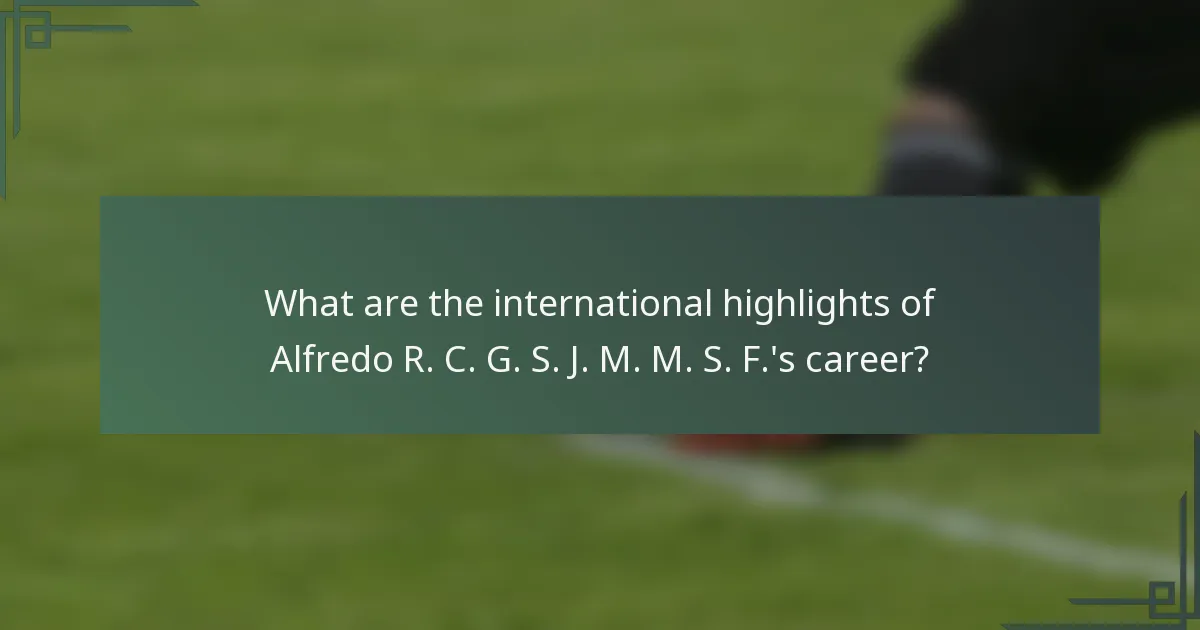 What are the international highlights of Alfredo R. C. G. S. J. M. M. S. F.'s career?