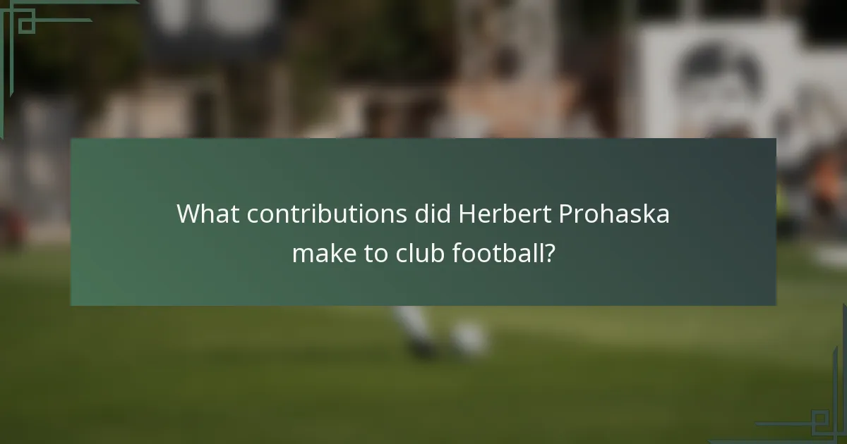 What contributions did Herbert Prohaska make to club football?