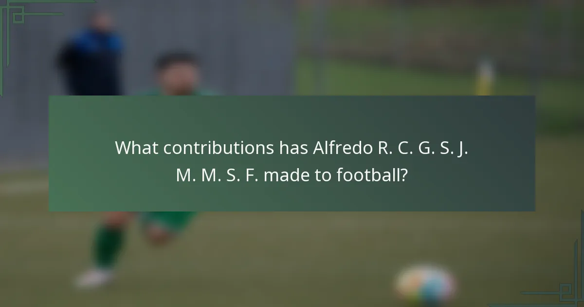 What contributions has Alfredo R. C. G. S. J. M. M. S. F. made to football?