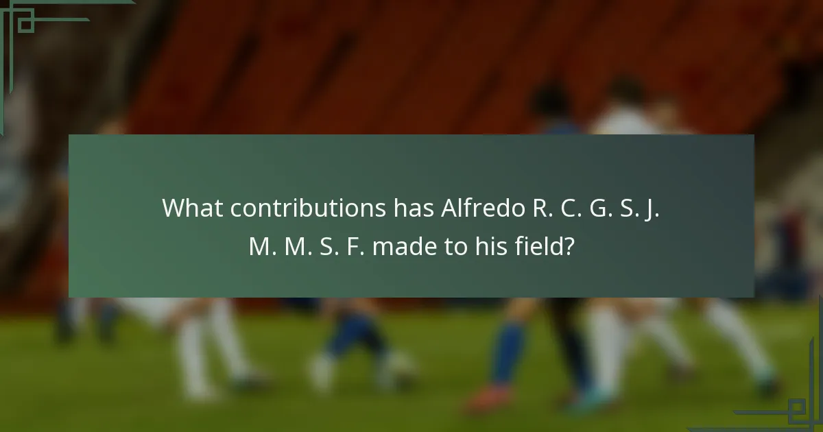 What contributions has Alfredo R. C. G. S. J. M. M. S. F. made to his field?