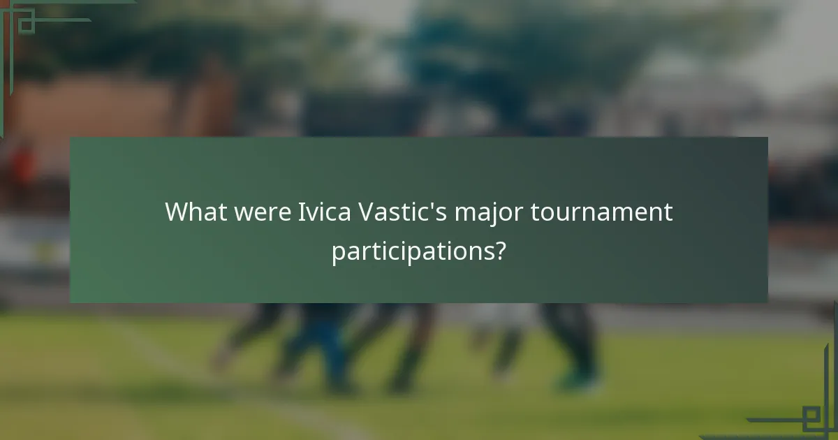 What were Ivica Vastic's major tournament participations?
