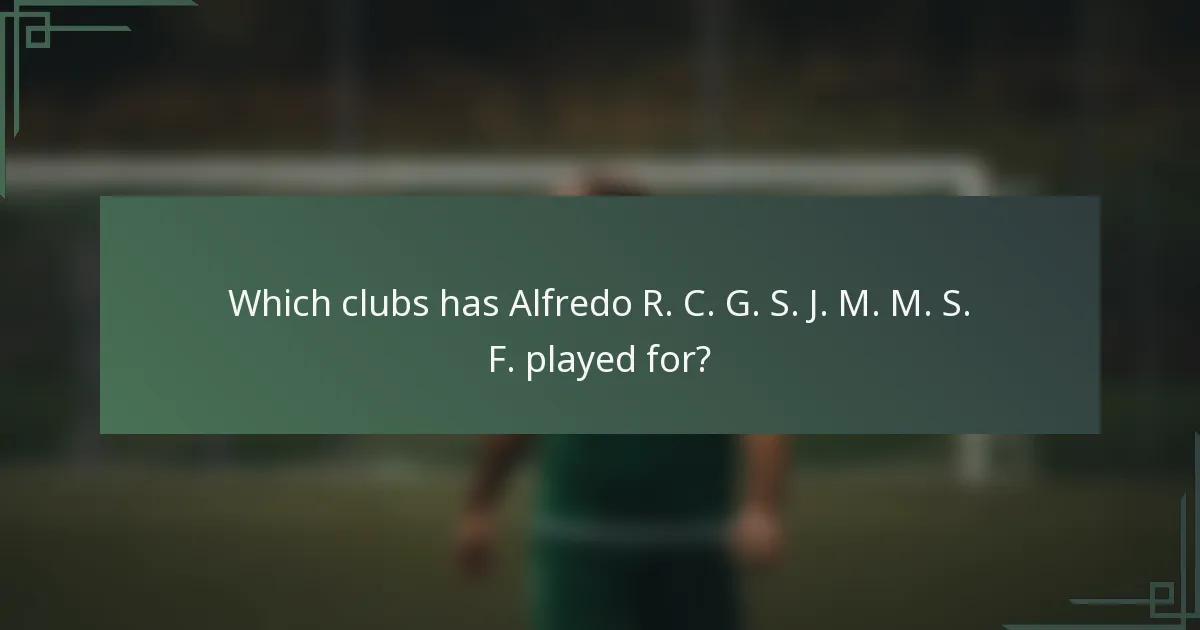 Which clubs has Alfredo R. C. G. S. J. M. M. S. F. played for?