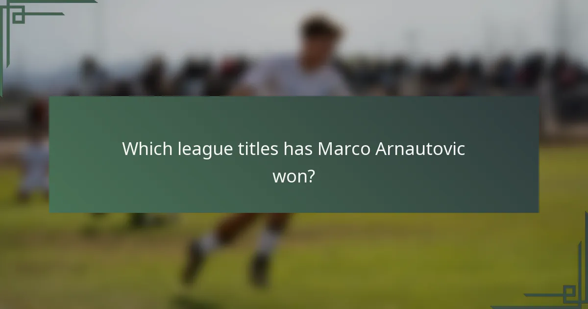 Which league titles has Marco Arnautovic won?